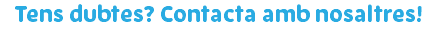 Tens dubtes? Contacta amb nosaltres!